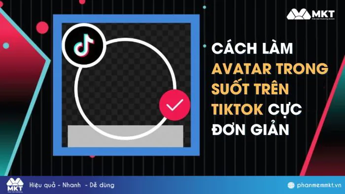 3 cách làm avatar trong suốt trên TikTok nhanh chóng, độc đáo
