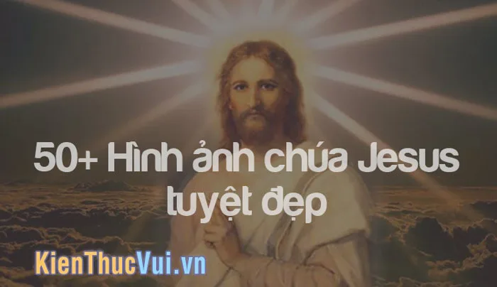 50+ Hình ảnh Chúa Jesus tuyệt đẹp