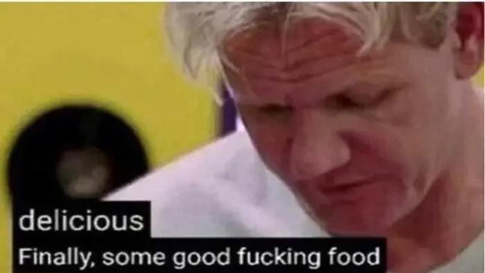 Finally Some Good Food Meme: The Gordon Ramsay Macro