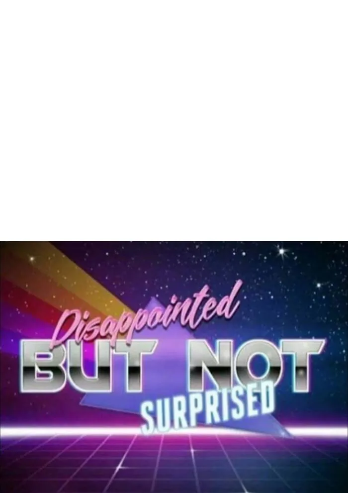 Thất vọng nhưng không bất ngờ : r/MemeTemplatesOfficial