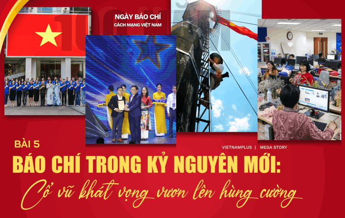 Bài 5: Báo chí trong kỷ nguyên mới: Cổ vũ khát vọng vươn lên hùng cường