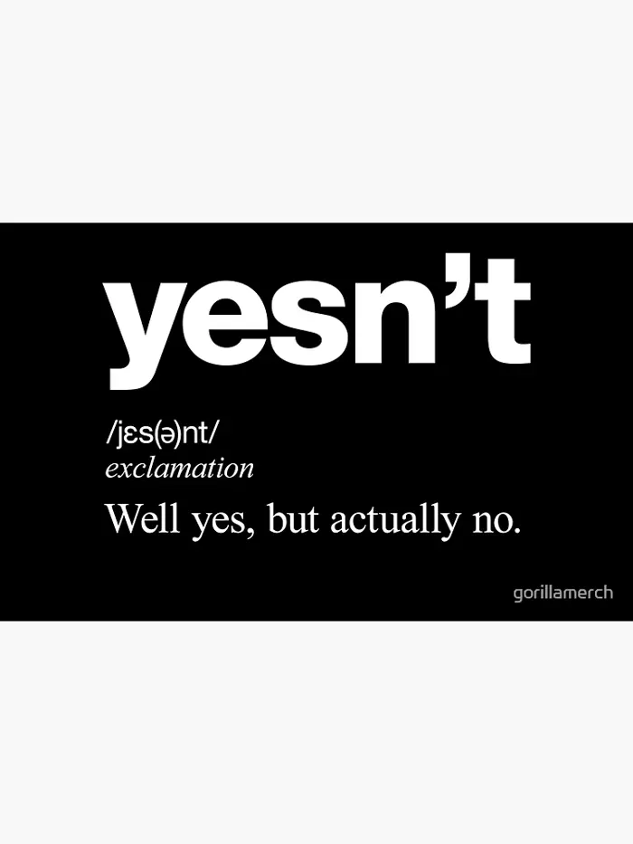 Yesn't. Well Yes, But Actually No. Dank Meme